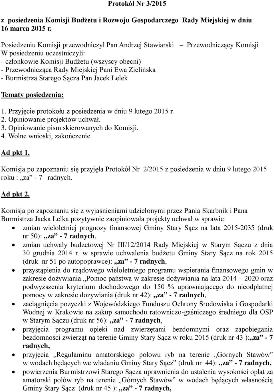 Zielińska - Burmistrza Starego Sącza Pan Jacek Lelek Tematy posiedzenia: 1. Przyjęcie protokołu z posiedzenia w dniu 9 lutego 2015 r. 2. Opiniowanie projektów uchwał. 3.
