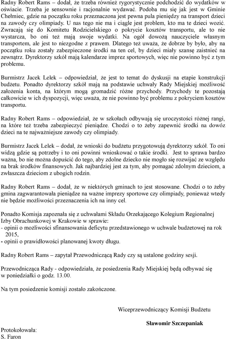 U nas tego nie ma i ciągle jest problem, kto ma te dzieci wozić. Zwracają się do Komitetu Rodzicielskiego o pokrycie kosztów transportu, ale to nie wystarcza, bo oni też mają swoje wydatki.