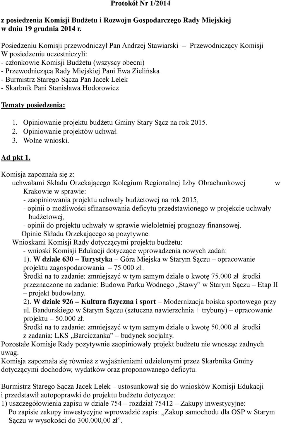 Zielińska - Burmistrz Starego Sącza Pan Jacek Lelek - Skarbnik Pani Stanisława Hodorowicz Tematy posiedzenia: 1. Opiniowanie projektu budżetu Gminy Stary Sącz na rok 2015. 2. Opiniowanie projektów uchwał.