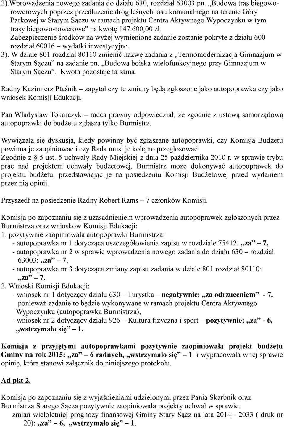 kwotę 147.600,00 zł. Zabezpieczenie środków na wyżej wymienione zadanie zostanie pokryte z działu 600 rozdział 60016 wydatki inwestycyjne. 3).