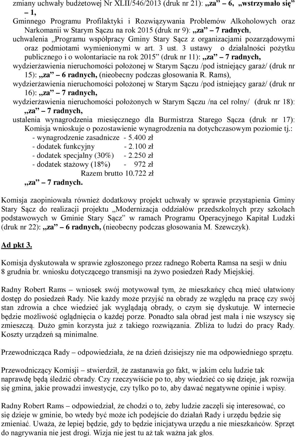 3 ustawy o działalności pożytku publicznego i o wolontariacie na rok 2015 (druk nr 11): za 7 radnych, wydzierżawienia nieruchomości położonej w Starym Sączu /pod istniejący garaż/ (druk nr 15): za 6