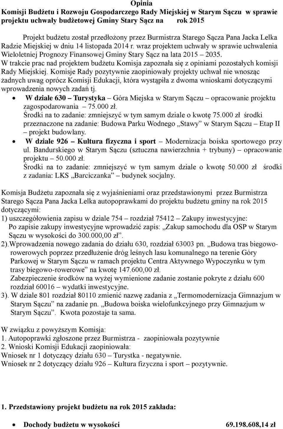 W trakcie prac nad projektem budżetu Komisja zapoznała się z opiniami pozostałych komisji Rady Miejskiej.