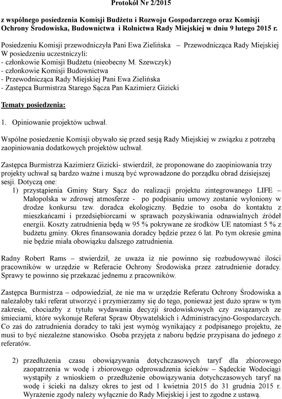 Szewczyk) - członkowie Komisji Budownictwa - Przewodnicząca Rady Miejskiej Pani Ewa Zielińska - Zastępca Burmistrza Starego Sącza Pan Kazimierz Gizicki Tematy posiedzenia: 1.
