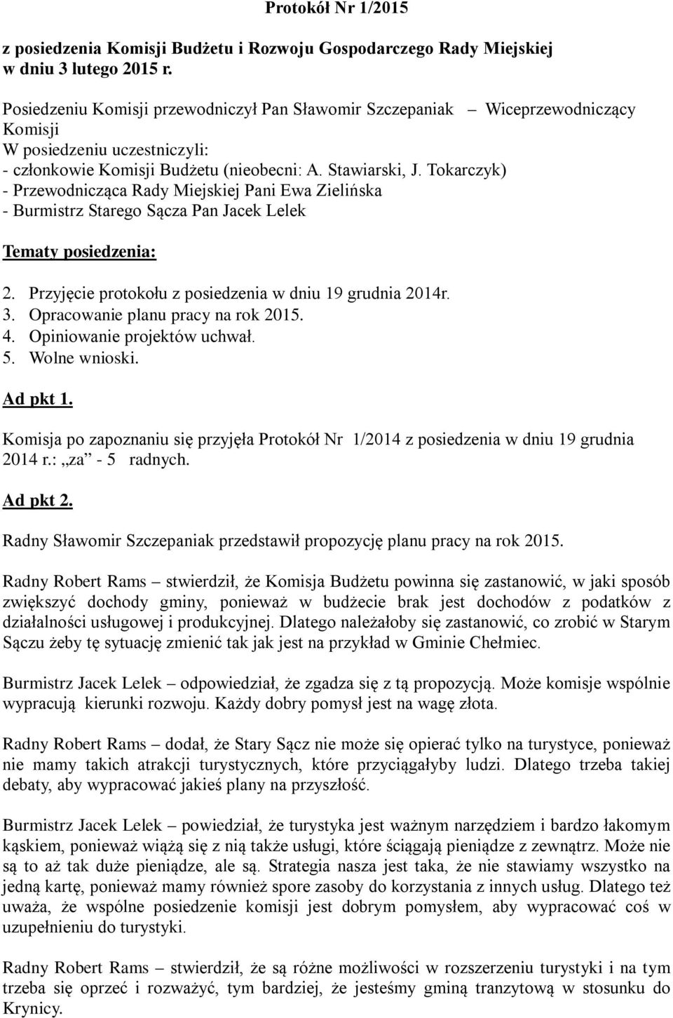 Tokarczyk) - Przewodnicząca Rady Miejskiej Pani Ewa Zielińska - Burmistrz Starego Sącza Pan Jacek Lelek Tematy posiedzenia: 2. Przyjęcie protokołu z posiedzenia w dniu 19 grudnia 2014r. 3.