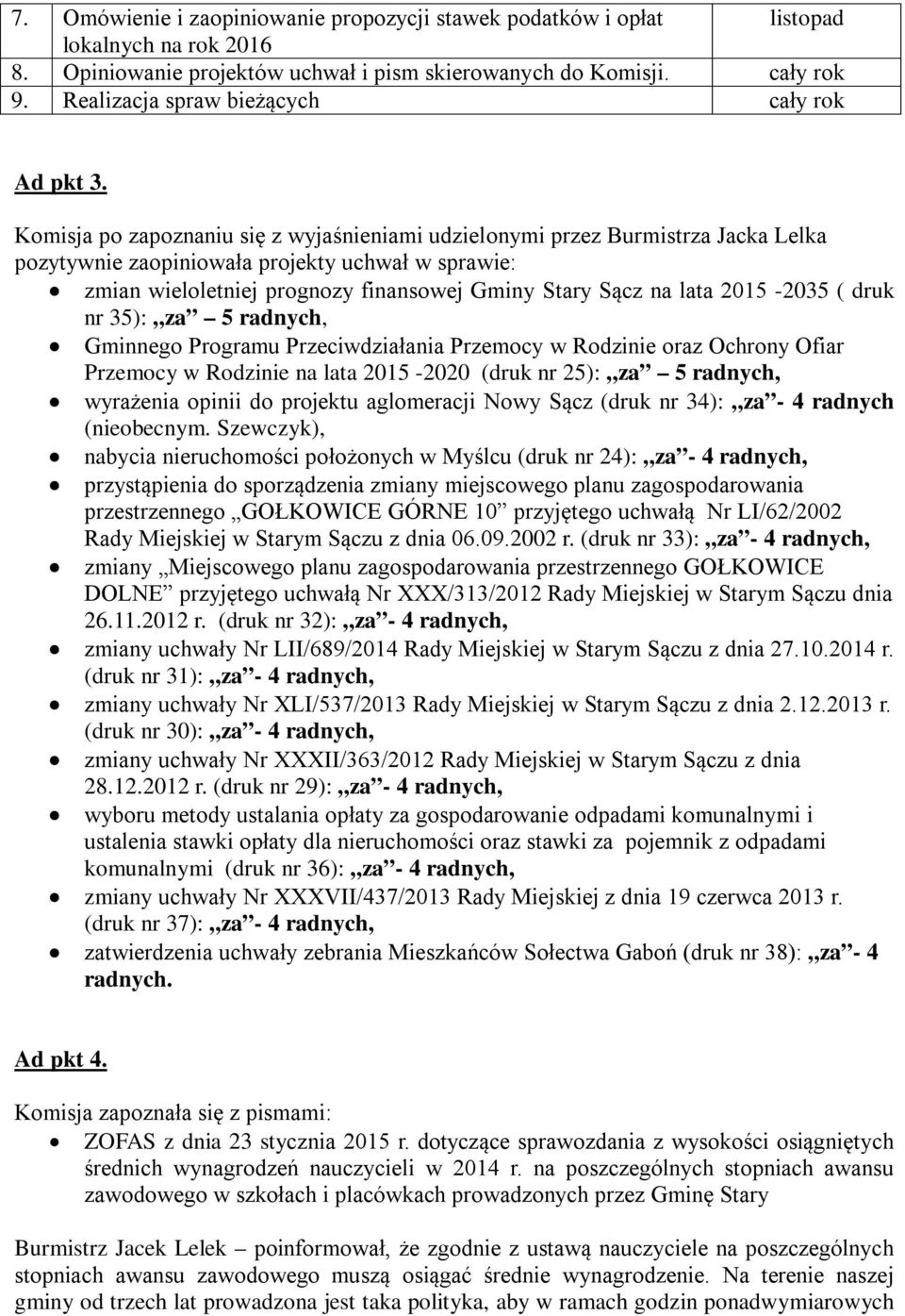 Komisja po zapoznaniu się z wyjaśnieniami udzielonymi przez Burmistrza Jacka Lelka pozytywnie zaopiniowała projekty uchwał w sprawie: zmian wieloletniej prognozy finansowej Gminy Stary Sącz na lata