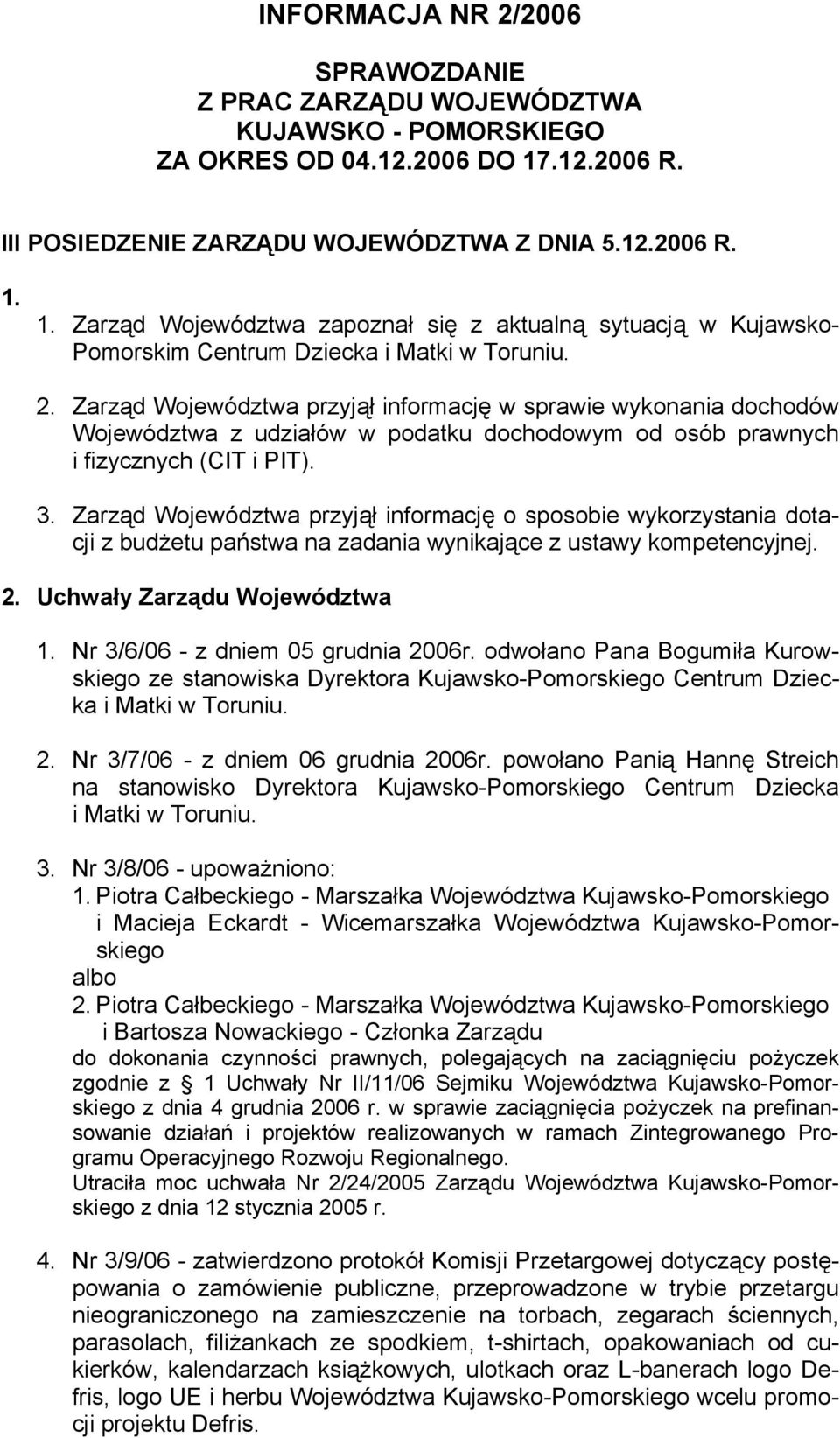 Zarząd Województwa przyjął informację w sprawie wykonania dochodów Województwa z udziałów w podatku dochodowym od osób prawnych i fizycznych (CIT i PIT). 3.