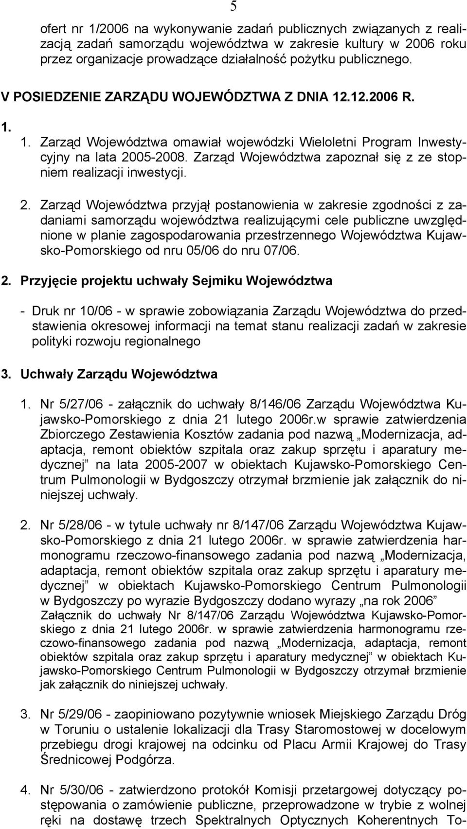 Zarząd Województwa zapoznał się z ze stopniem realizacji inwestycji. 2.
