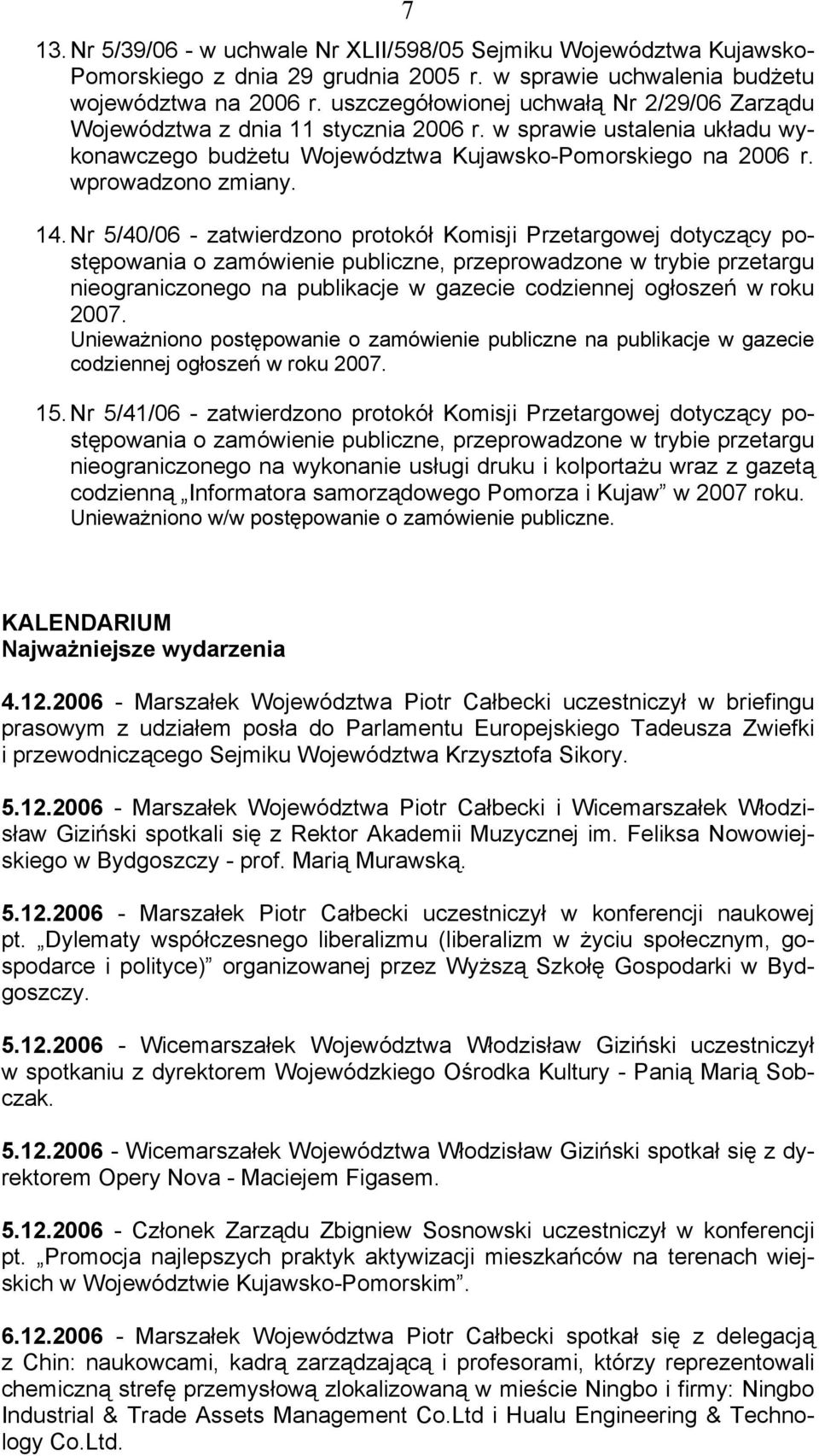 Nr 5/40/06 - zatwierdzono protokół Komisji Przetargowej dotyczący postępowania o zamówienie publiczne, przeprowadzone w trybie przetargu nieograniczonego na publikacje w gazecie codziennej ogłoszeń w