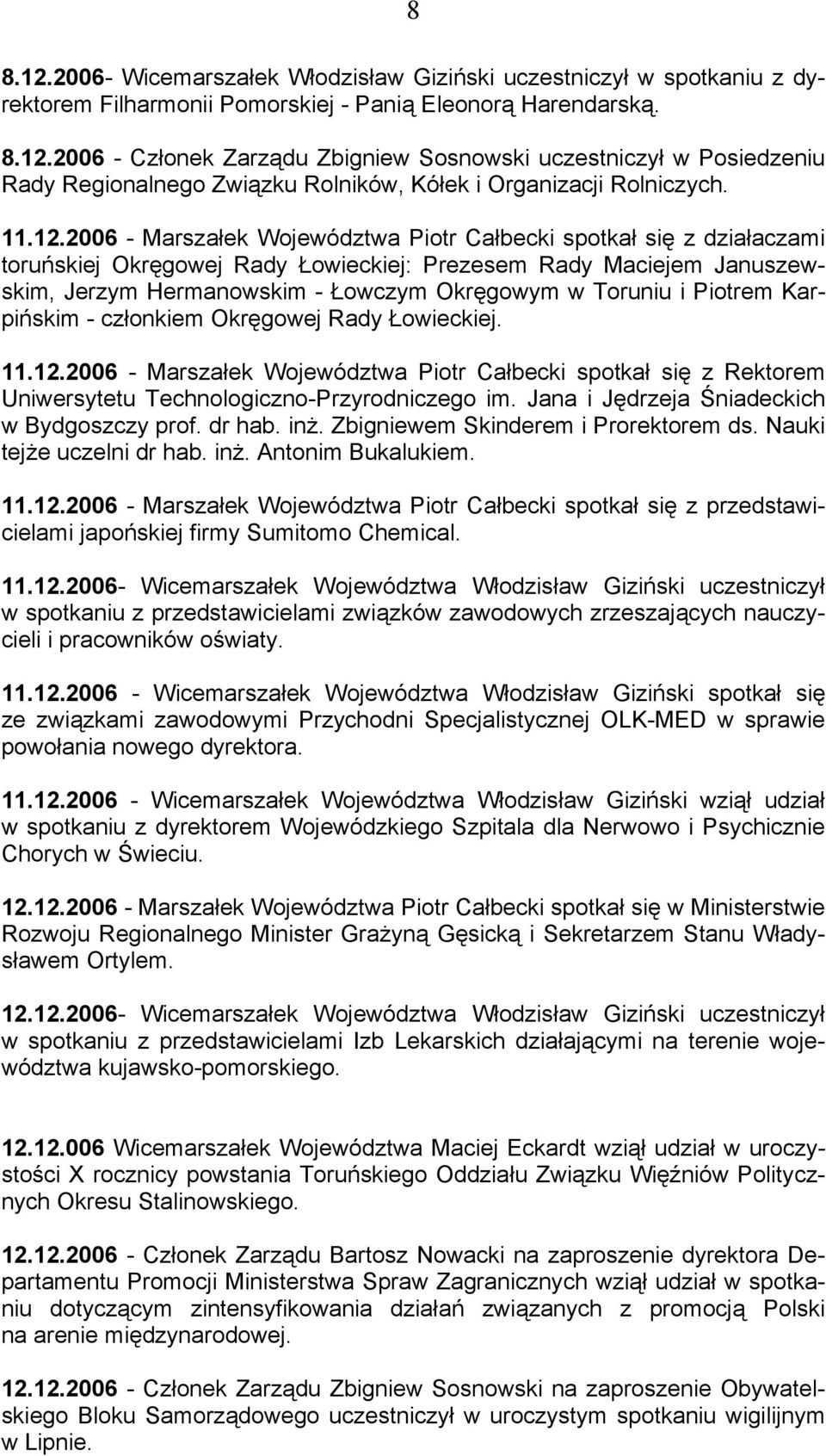 2006 - Marszałek Województwa Piotr Całbecki spotkał się z działaczami toruńskiej Okręgowej Rady Łowieckiej: Prezesem Rady Maciejem Januszewskim, Jerzym Hermanowskim - Łowczym Okręgowym w Toruniu i