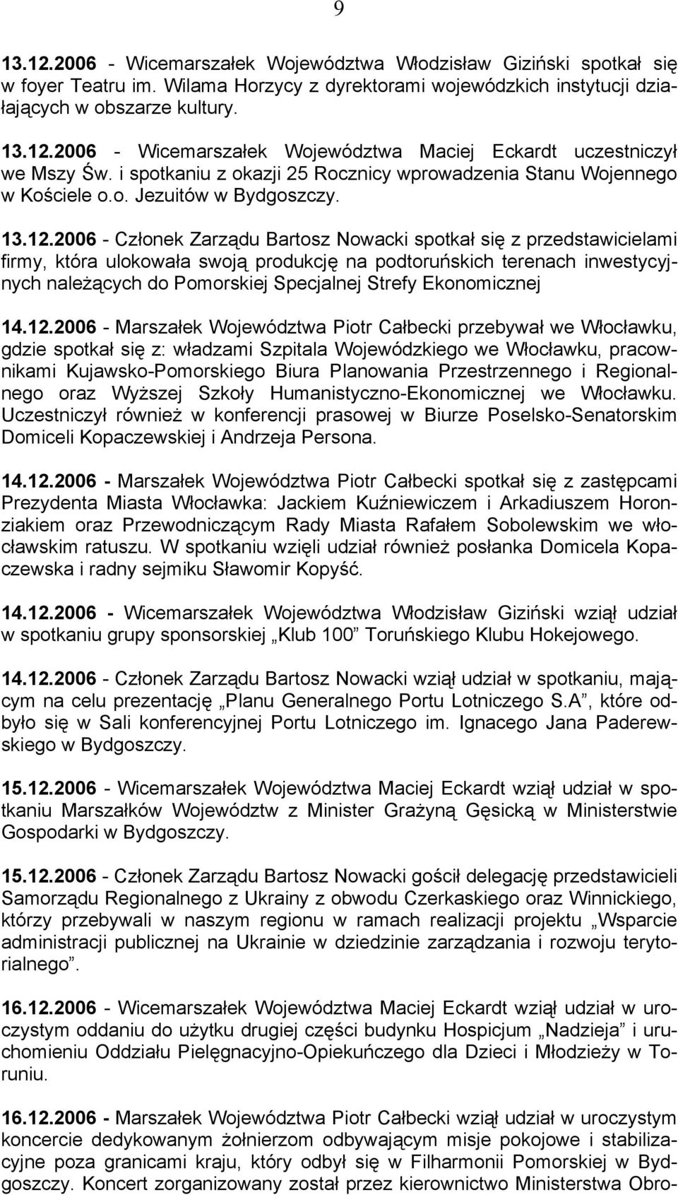2006 - Członek Zarządu Bartosz Nowacki spotkał się z przedstawicielami firmy, która ulokowała swoją produkcję na podtoruńskich terenach inwestycyjnych należących do Pomorskiej Specjalnej Strefy