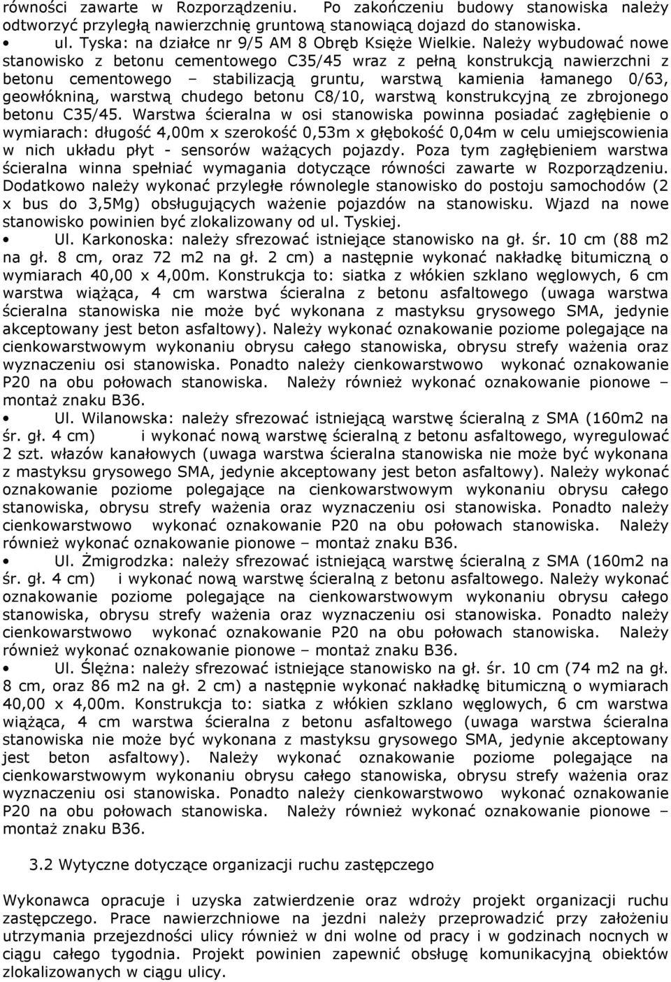 Należy wybudować nowe stanowisko z betonu cementowego C35/45 wraz z pełną konstrukcją nawierzchni z betonu cementowego stabilizacją gruntu, warstwą kamienia łamanego 0/63, geowłókniną, warstwą