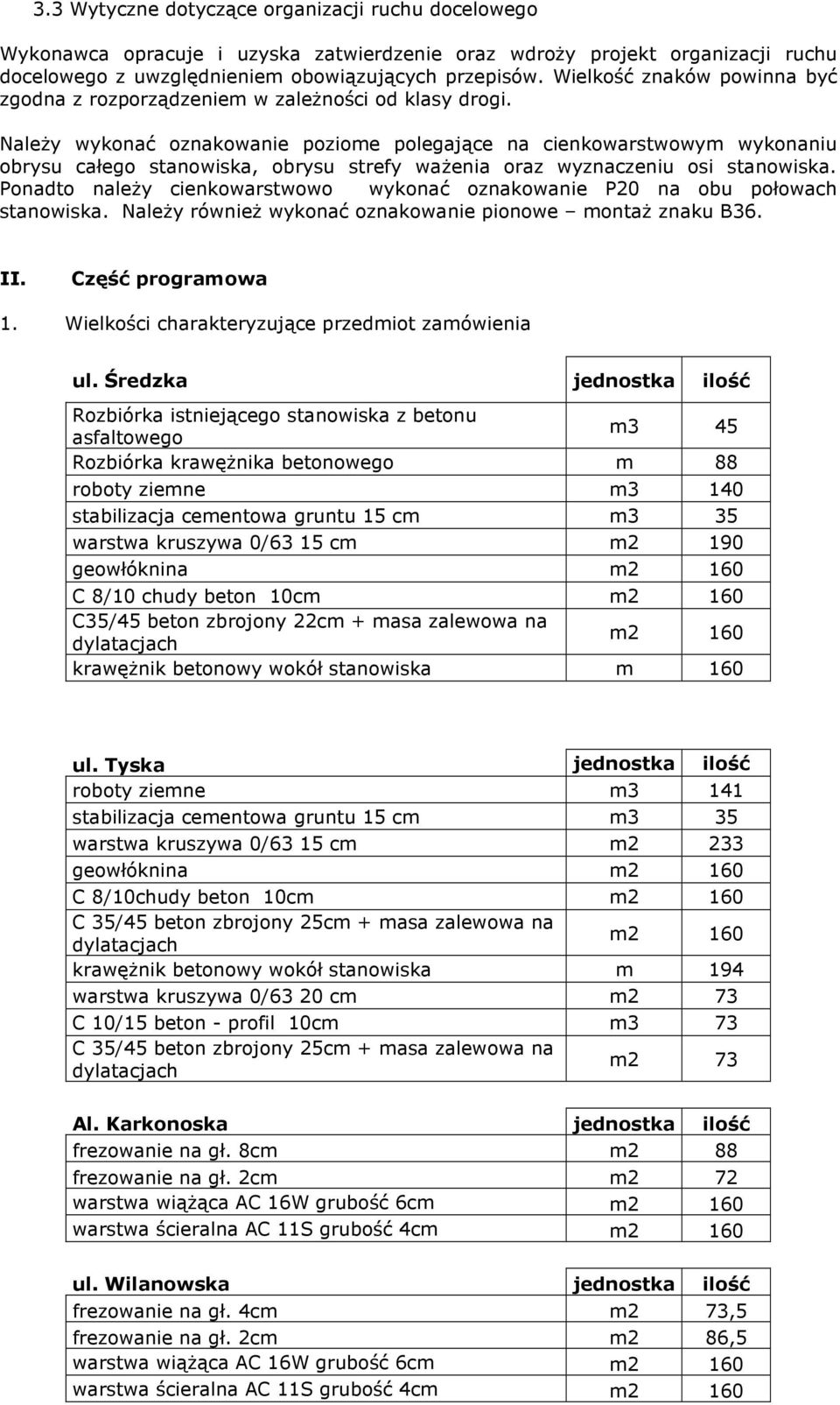 Należy wykonać oznakowanie poziome polegające na cienkowarstwowym wykonaniu obrysu całego stanowiska, obrysu strefy ważenia oraz wyznaczeniu osi stanowiska.