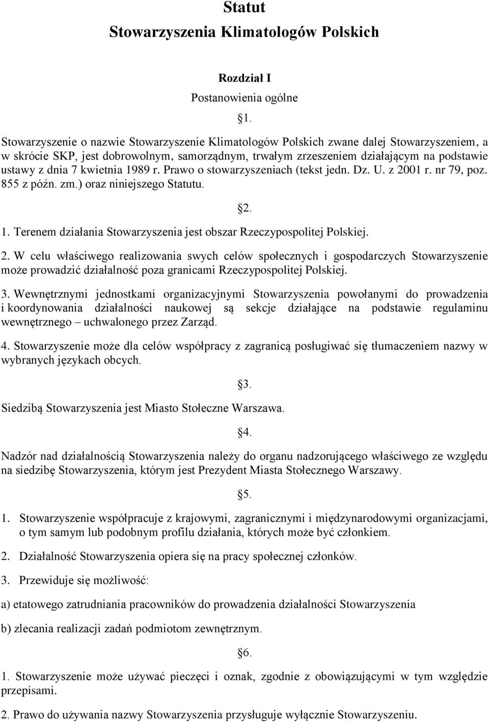 kwietnia 1989 r. Prawo o stowarzyszeniach (tekst jedn. Dz. U. z 2001 r. nr 79, poz. 855 z późn. zm.) oraz niniejszego Statutu. 1. Terenem działania Stowarzyszenia jest obszar Rzeczypospolitej Polskiej.