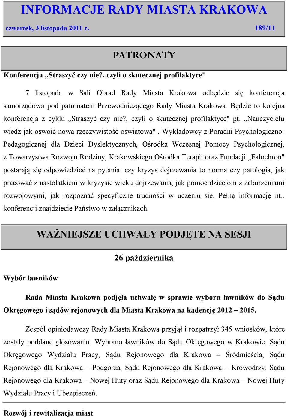 Będzie to kolejna konferencja z cyklu Straszyć czy nie?, czyli o skutecznej profilaktyce" pt. Nauczycielu wiedz jak oswoić nową rzeczywistość oświatową".