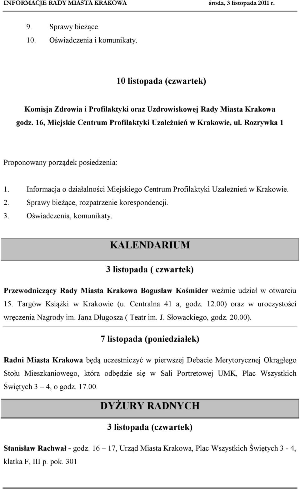 Sprawy bieżące, rozpatrzenie korespondencji. 3. Oświadczenia, komunikaty. KALENDARIUM 3 listopada ( czwartek) Przewodniczący Rady Miasta Krakowa Bogusław Kośmider weźmie udział w otwarciu 15.
