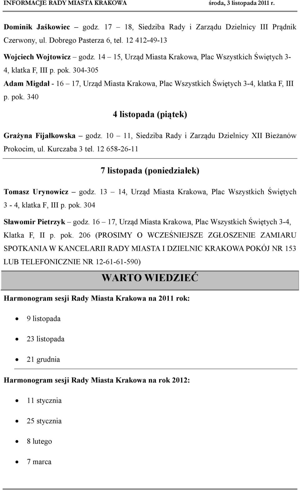 10 11, Siedziba Rady i Zarządu Dzielnicy XII Bieżanów Prokocim, ul. Kurczaba 3 tel. 12 658-26-11 7 listopada (poniedziałek) Tomasz Urynowicz godz.