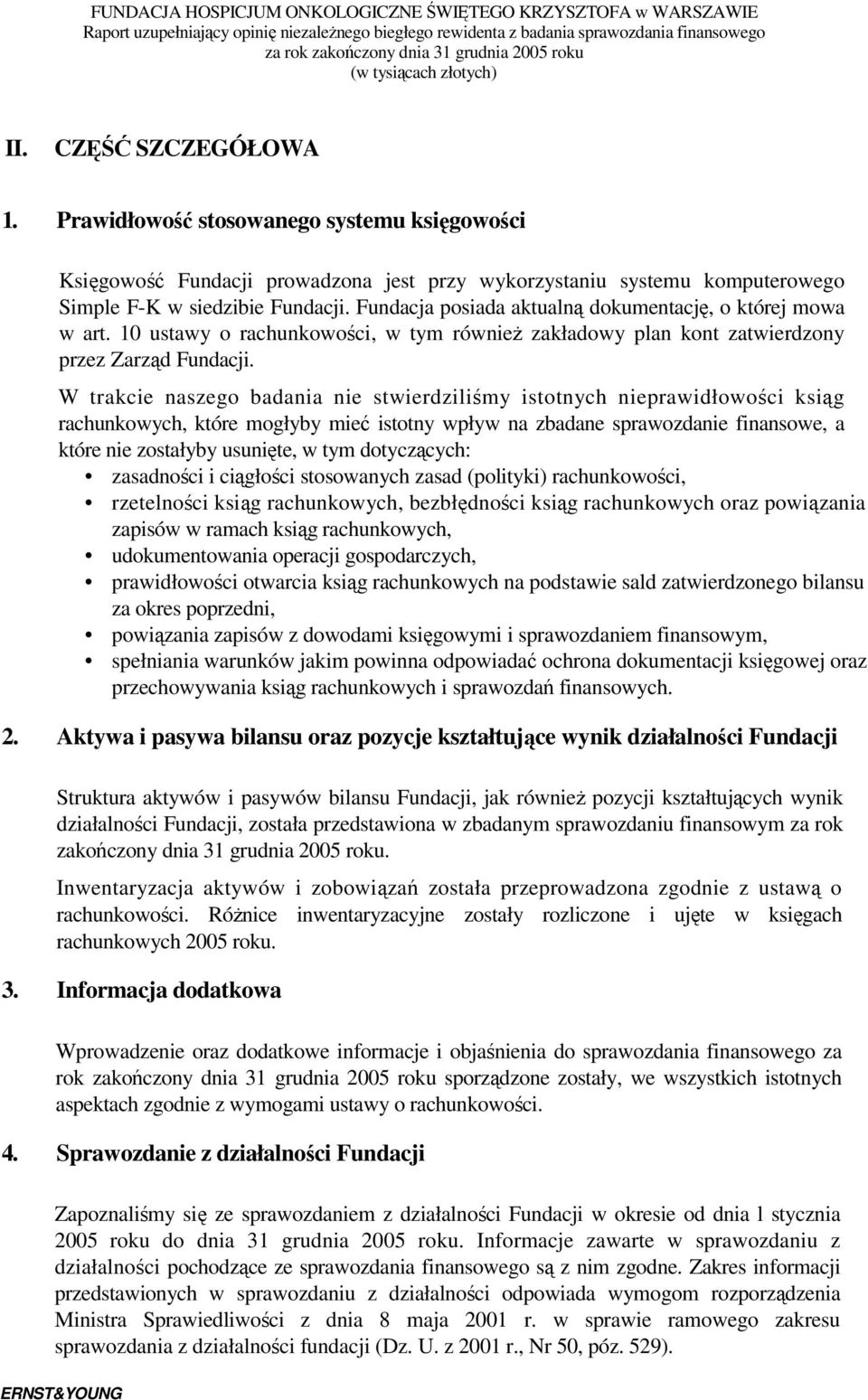 W trakcie naszego badania nie stwierdziliśmy istotnych nieprawidłowości ksiąg rachunkowych, które mogłyby mieć istotny wpływ na zbadane sprawozdanie finansowe, a które nie zostałyby usunięte, w tym