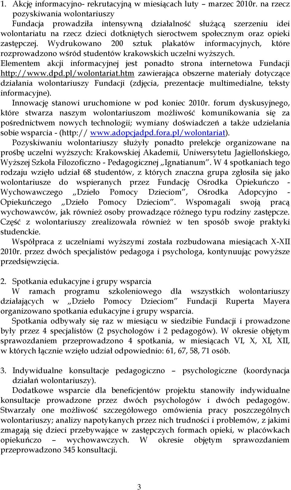 Wydrukowano 200 sztuk plakatów informacyjnych, które rozprowadzono wśród studentów krakowskich uczelni wyższych. Elementem akcji informacyjnej jest ponadto strona internetowa Fundacji http://www.dpd.