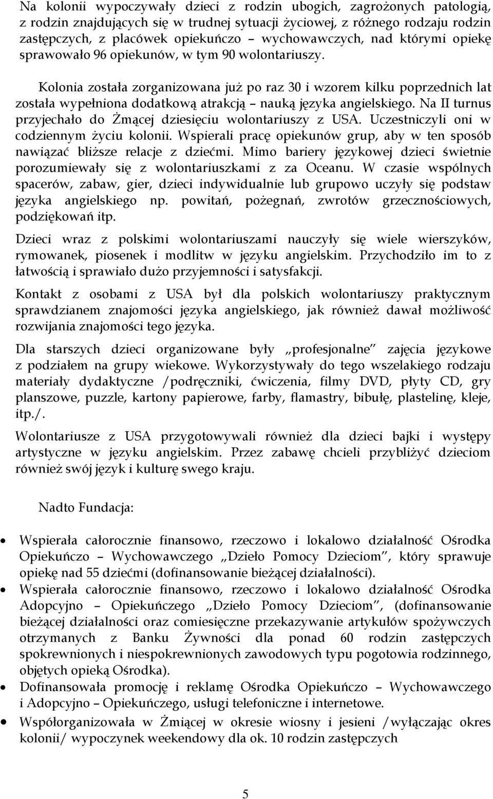 Kolonia została zorganizowana już po raz 30 i wzorem kilku poprzednich lat została wypełniona dodatkową atrakcją nauką języka angielskiego.