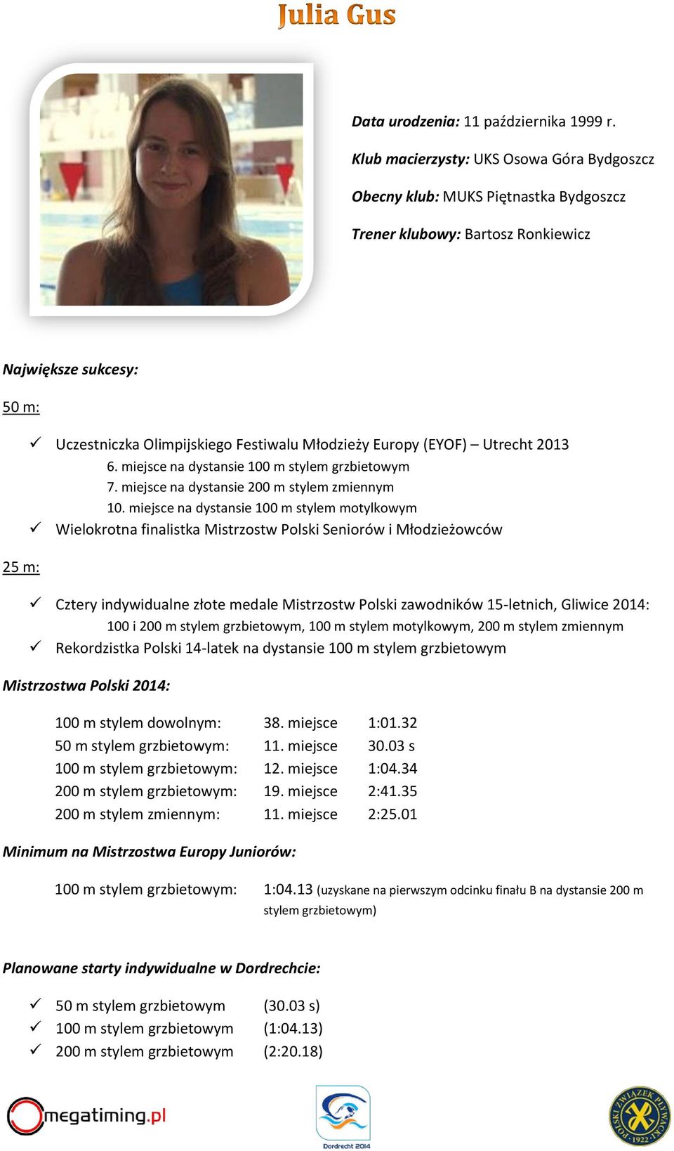Europy (EYOF) Utrecht 2013 6. miejsce na dystansie 100 m stylem grzbietowym 7. miejsce na dystansie 200 m stylem zmiennym 10.