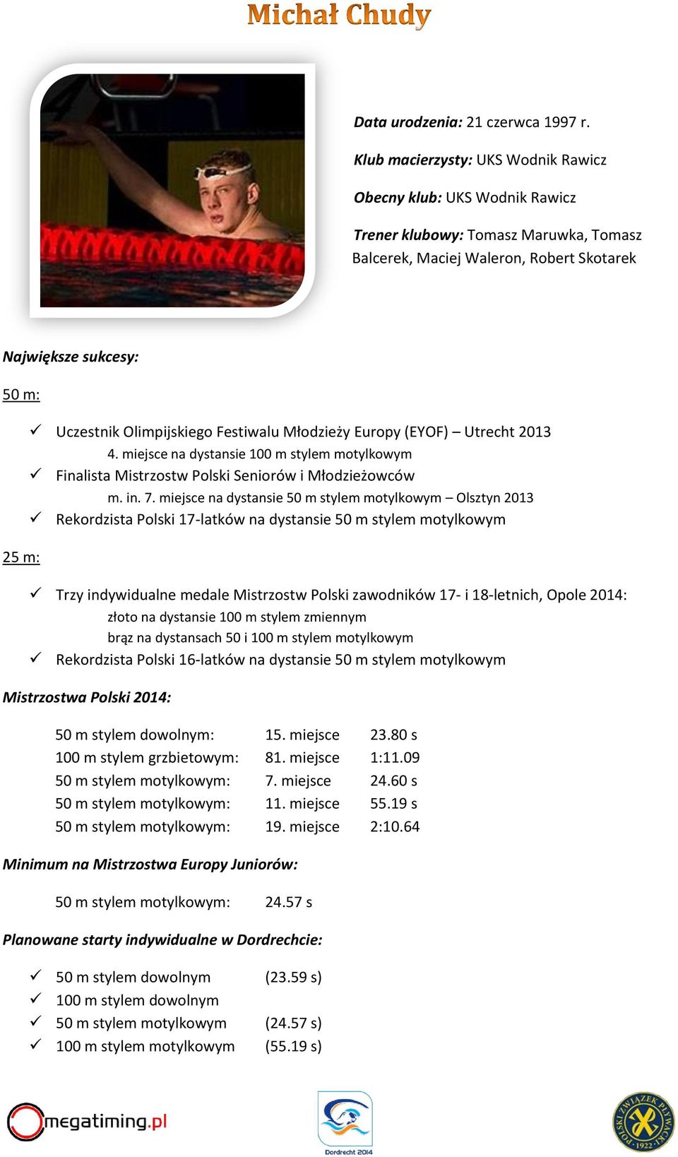 Olimpijskiego Festiwalu Młodzieży Europy (EYOF) Utrecht 2013 4. miejsce na dystansie 100 m stylem motylkowym Finalista Mistrzostw Polski Seniorów i Młodzieżowców m. in. 7.