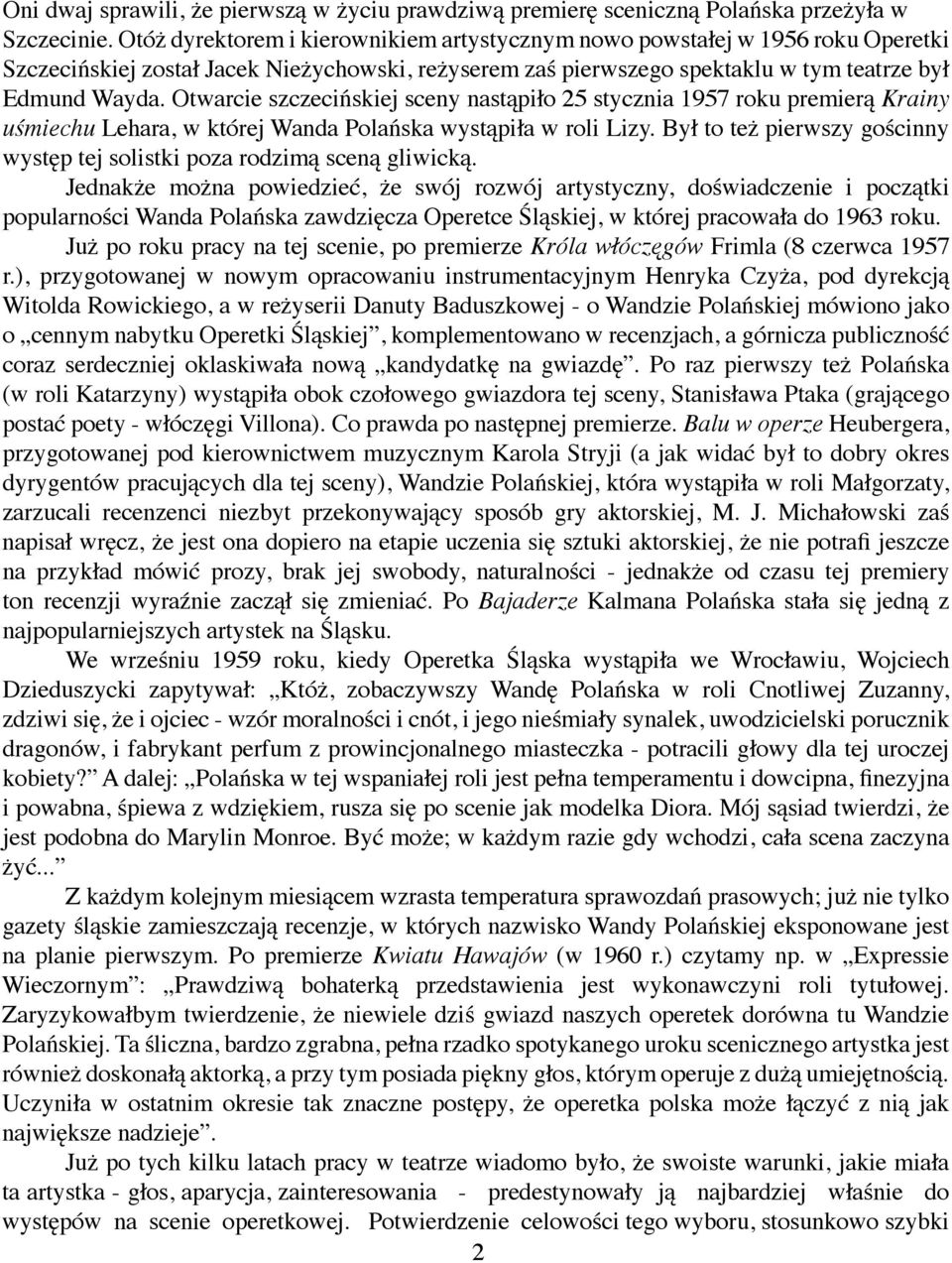 Otwarcie szczecińskiej sceny nastąpiło 25 stycznia 1957 roku premierą Krainy uśmiechu Lehara, w której Wanda Polańska wystąpiła w roli Lizy.