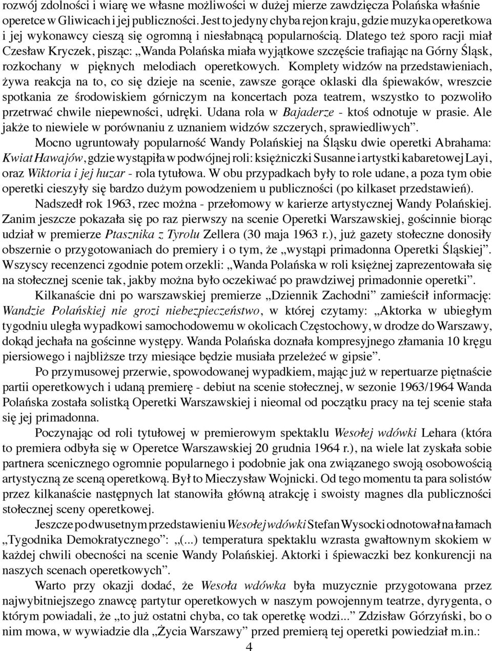 Dlatego też sporo racji miał Czesław Kryczek, pisząc: Wanda Polańska miała wyjątkowe szczęście trafiając na Górny Śląsk, rozkochany w pięknych melodiach operetkowych.