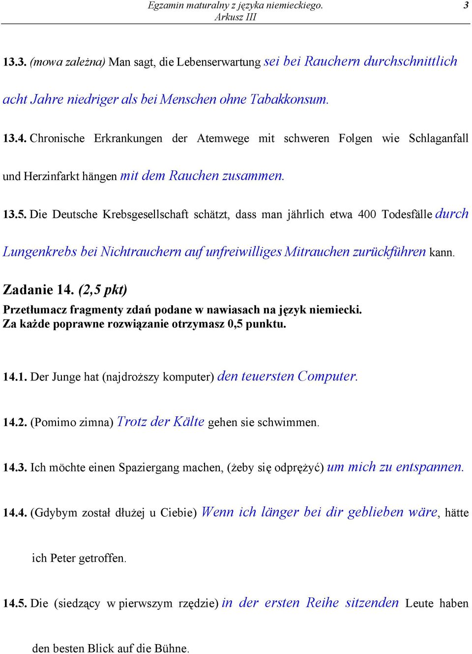 Die Deutsche Krebsgesellschaft schätzt, dass man jährlich etwa 400 Todesfälle durch Lungenkrebs bei Nichtrauchern auf unfreiwilliges Mitrauchen zurückführen kann. Zadanie 14.