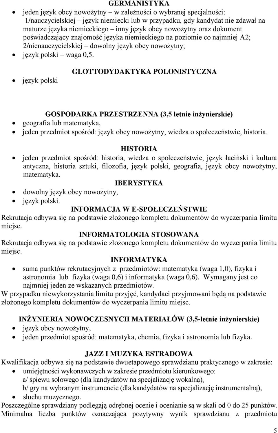 język polski GLOTTODYDAKTYKA POLONISTYCZNA GOSPODARKA PRZESTRZENNA (3,5 letnie inżynierskie) geografia lub matematyka, jeden przedmiot spośród: język obcy nowożytny, wiedza o społeczeństwie, historia.