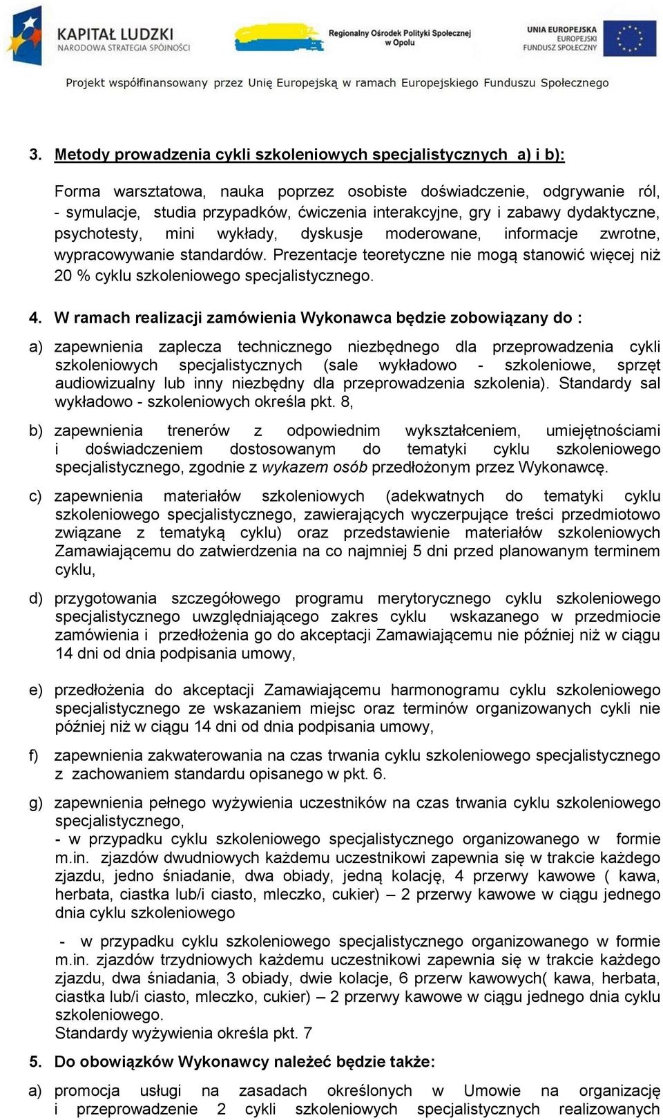 Prezentacje teoretyczne nie mogą stanowić więcej niż 20 % cyklu szkoleniowego specjalistycznego. 4.