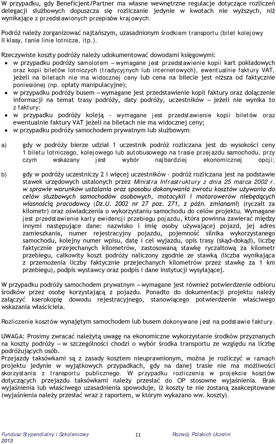 Rzeczywiste koszty podróży należy udokumentować dowodami księgowymi: w przypadku podróży samolotem wymagane jest przedstawienie kopii kart pokładowych oraz kopii biletów lotniczych (tradycyjnych lub