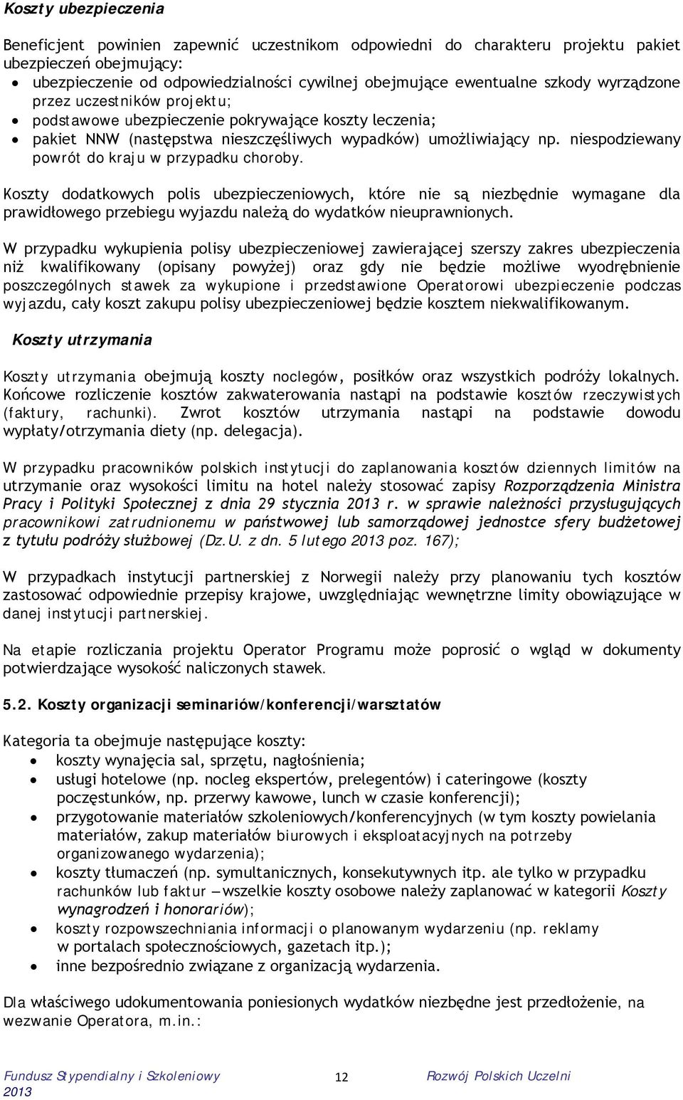 niespodziewany powrót do kraju w przypadku choroby. Koszty dodatkowych polis ubezpieczeniowych, które nie są niezbędnie wymagane dla prawidłowego przebiegu wyjazdu należą do wydatków nieuprawnionych.