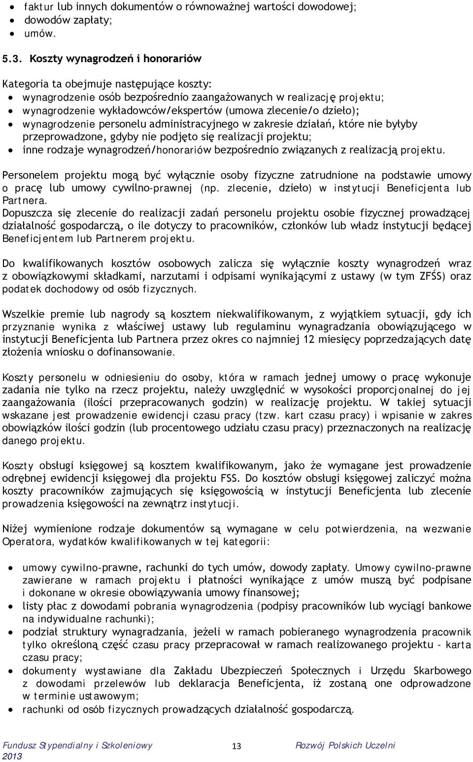 dzieło); wynagrodzenie personelu administracyjnego w zakresie działań, które nie byłyby przeprowadzone, gdyby nie podjęto się realizacji projektu; inne rodzaje wynagrodzeń/honorariów bezpośrednio