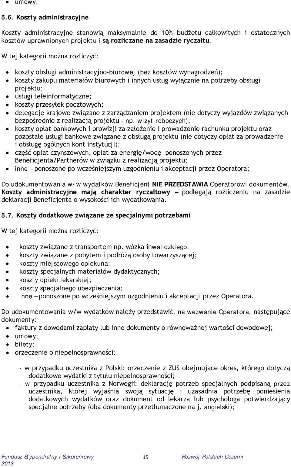 teleinformatyczne; koszty przesyłek pocztowych; delegacje krajowe związane z zarządzaniem projektem (nie dotyczy wyjazdów związanych bezpośrednio z realizacją projektu - np.