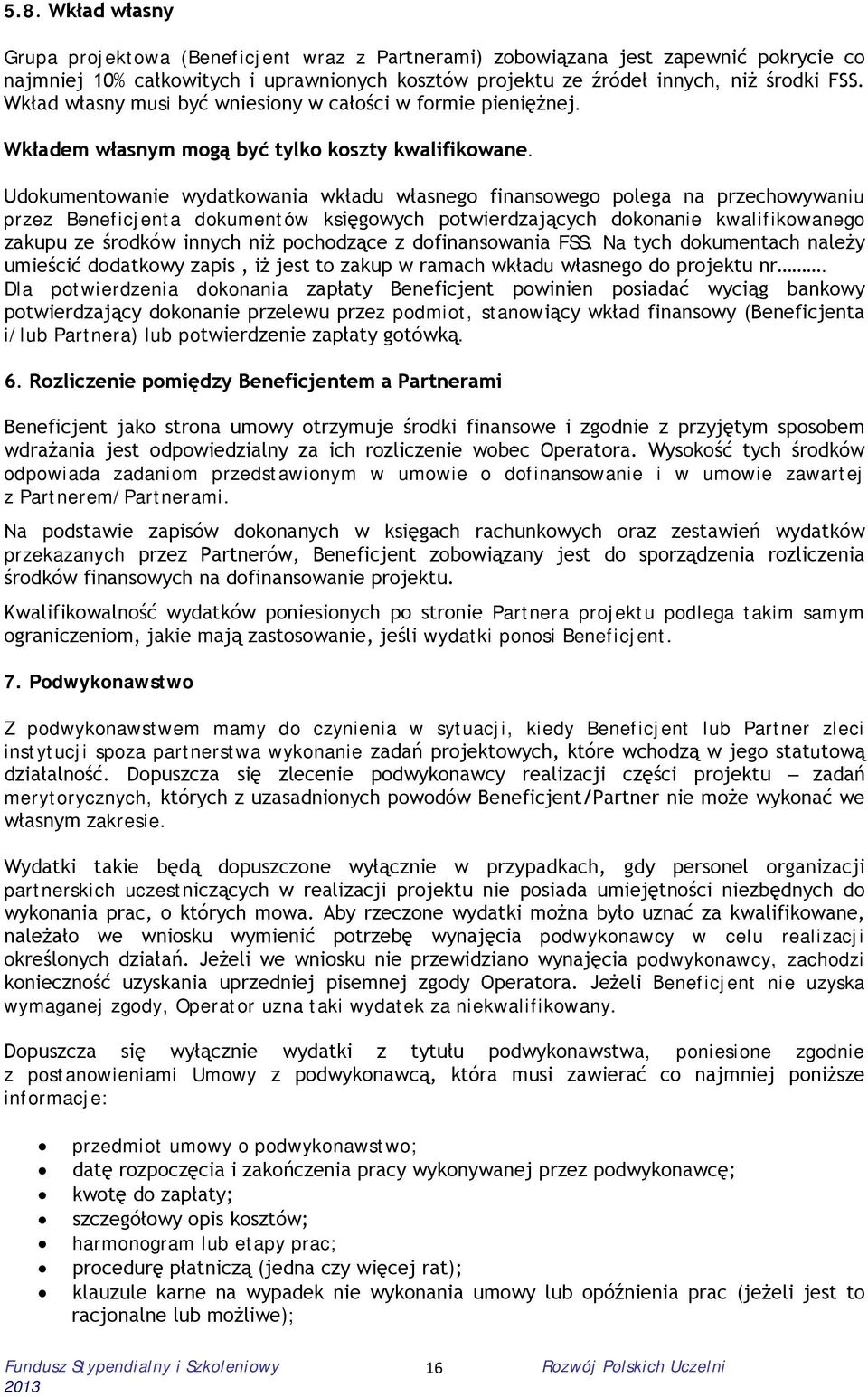 Udokumentowanie wydatkowania wkładu własnego finansowego polega na przechowywaniu przez Beneficjenta dokumentów księgowych potwierdzających dokonanie kwalifikowanego zakupu ze środków innych niż