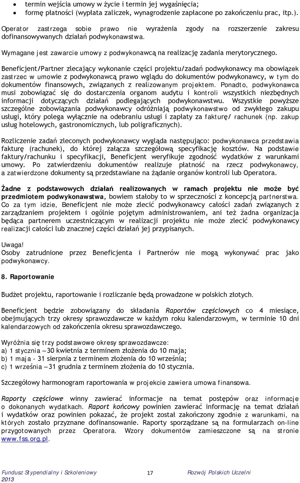 Beneficjent/Partner zlecający wykonanie części projektu/zadań podwykonawcy ma obowiązek zastrzec w umowie z podwykonawcą prawo wglądu do dokumentów podwykonawcy, w tym do dokumentów finansowych,