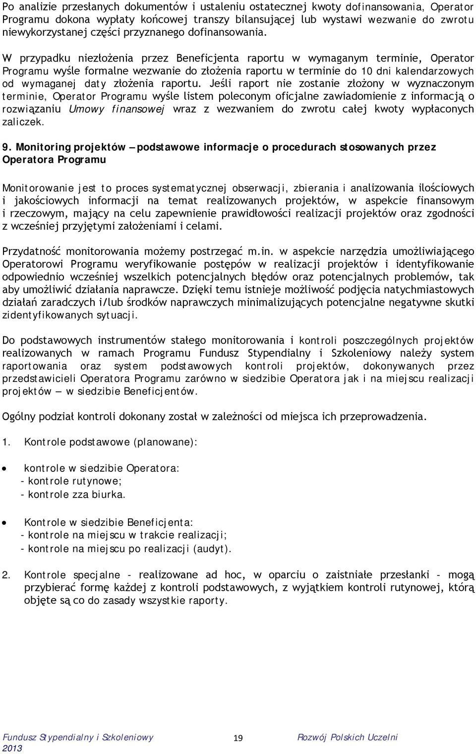 W przypadku niezłożenia przez Beneficjenta raportu w wymaganym terminie, Operator Programu wyśle formalne wezwanie do złożenia raportu w terminie do 10 dni kalendarzowych od wymaganej daty złożenia