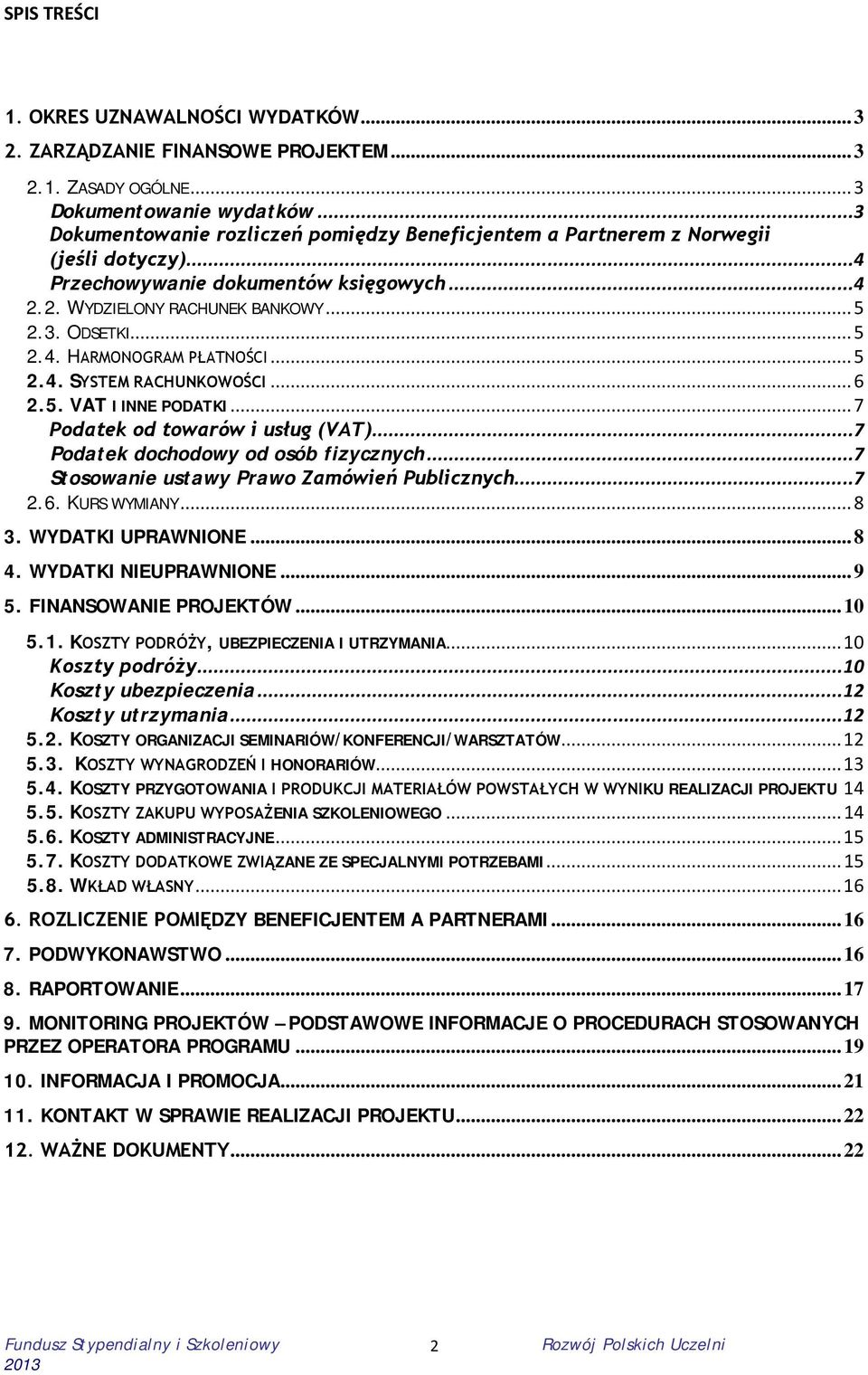 .. 5 2.4. SYSTEM RACHUNKOWOŚCI... 6 2.5. VAT I INNE PODATKI... 7 Podatek od towarów i usług (VAT)... 7 Podatek dochodowy od osób fizycznych... 7 Stosowanie ustawy Prawo Zamówień Publicznych... 7 2.6. KURS WYMIANY.