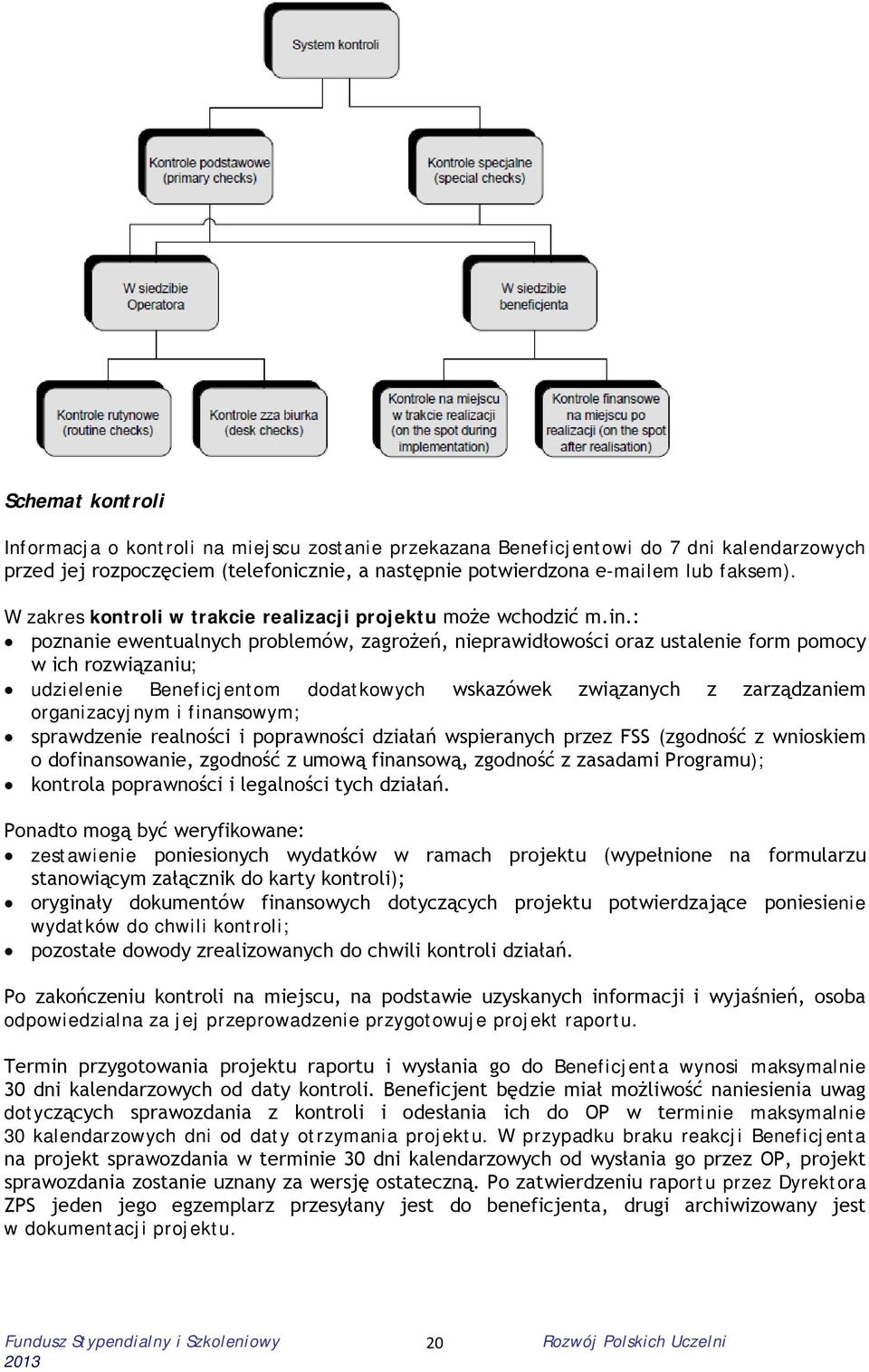: poznanie ewentualnych problemów, zagrożeń, nieprawidłowości oraz ustalenie form pomocy w ich rozwiązaniu; udzielenie Beneficjentom dodatkowych wskazówek związanych z zarządzaniem organizacyjnym i