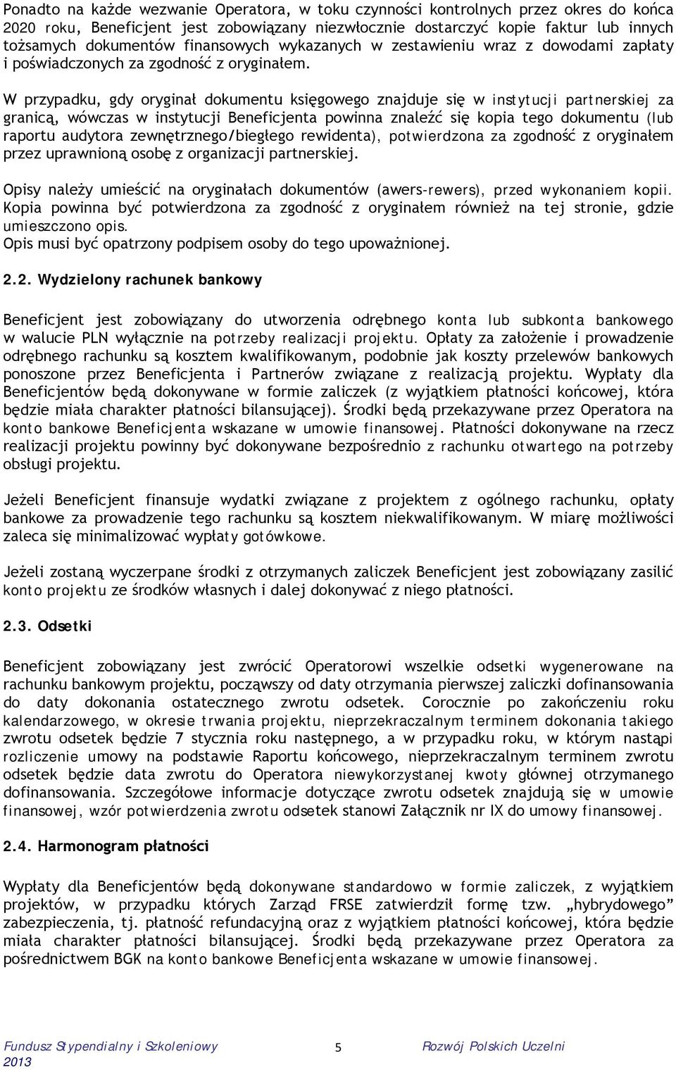 W przypadku, gdy oryginał dokumentu księgowego znajduje się w instytucji partnerskiej za granicą, wówczas w instytucji Beneficjenta powinna znaleźć się kopia tego dokumentu (lub raportu audytora