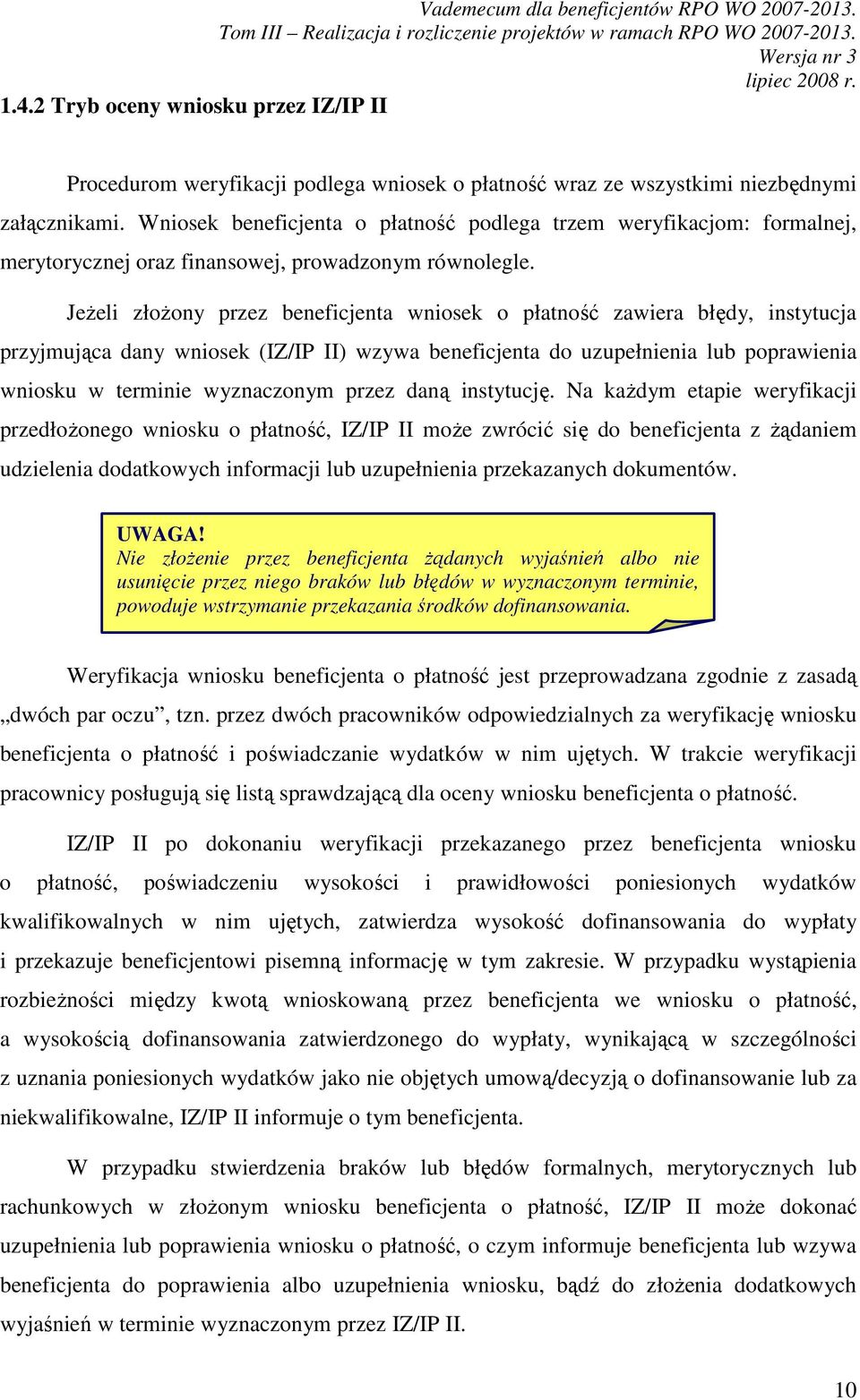 JeŜeli złoŝony przez beneficjenta wniosek o płatność zawiera błędy, instytucja przyjmująca dany wniosek (IZ/IP II) wzywa beneficjenta do uzupełnienia lub poprawienia wniosku w terminie wyznaczonym