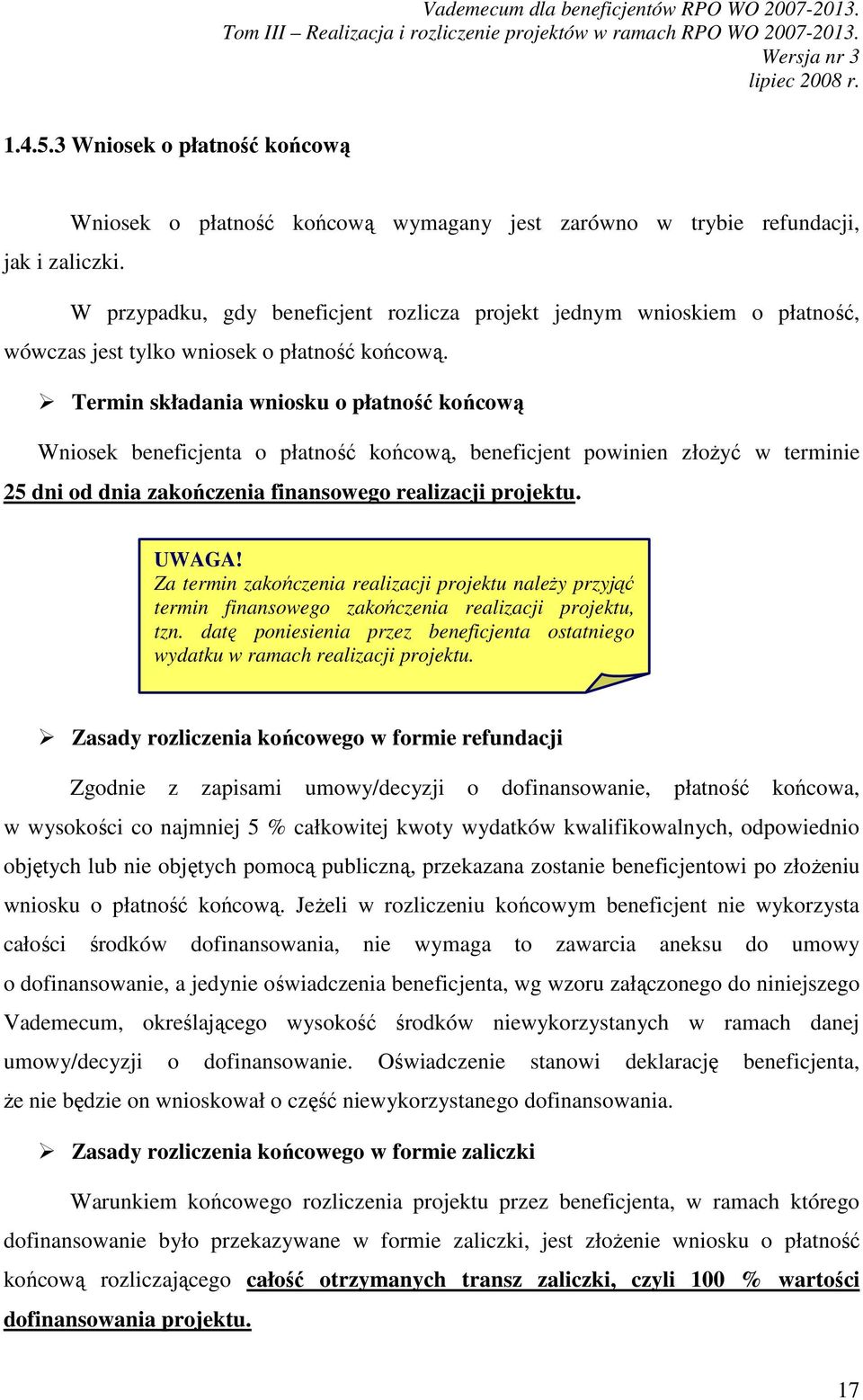 Termin składania wniosku o płatność końcową Wniosek beneficjenta o płatność końcową, beneficjent powinien złoŝyć w terminie 25 dni od dnia zakończenia finansowego realizacji projektu. UWAGA!