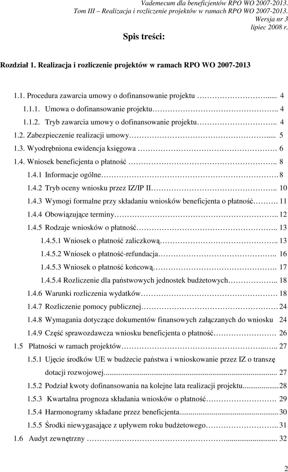 4.3 Wymogi formalne przy składaniu wniosków beneficjenta o płatność. 11 1.4.4 Obowiązujące terminy.. 12 1.4.5 Rodzaje wniosków o płatność.. 13 1.4.5.1 Wniosek o płatność zaliczkową.. 13 1.4.5.2 Wniosek o płatność-refundacja.