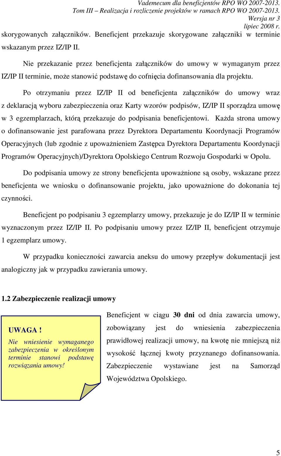 Po otrzymaniu przez IZ/IP II od beneficjenta załączników do umowy wraz z deklaracją wyboru zabezpieczenia oraz Karty wzorów podpisów, IZ/IP II sporządza umowę w 3 egzemplarzach, którą przekazuje do