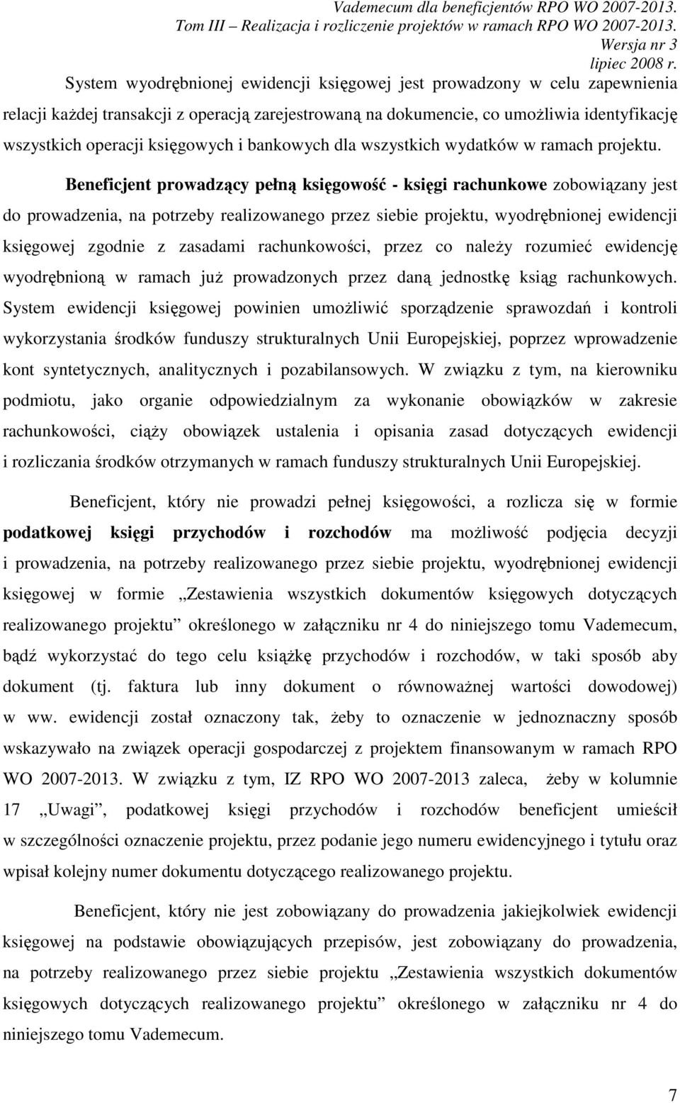 Beneficjent prowadzący pełną księgowość - księgi rachunkowe zobowiązany jest do prowadzenia, na potrzeby realizowanego przez siebie projektu, wyodrębnionej ewidencji księgowej zgodnie z zasadami