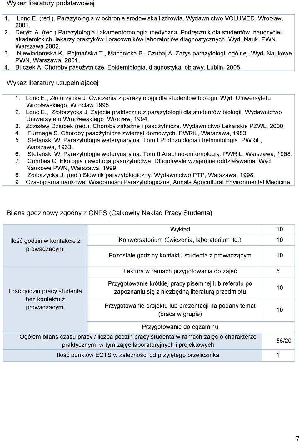 , Czubaj A. Zarys parazytologii ogólnej. Wyd. Naukowe PWN, Warszawa, 2001. 4. Buczek A. Choroby pasożytnicze. Epidemiologia, diagnostyka, objawy. Lublin, 2005. Wykaz literatury uzupełniającej 1.