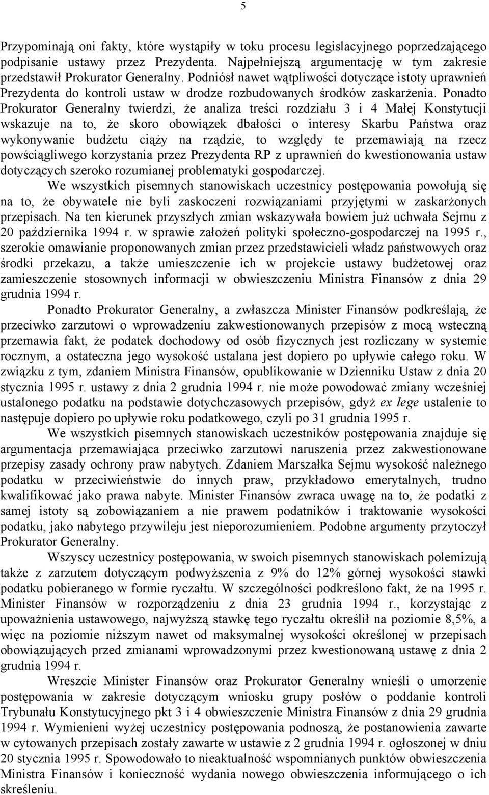 Ponadto Prokurator Generalny twierdzi, że analiza treści rozdziału 3 i 4 Małej Konstytucji wskazuje na to, że skoro obowiązek dbałości o interesy Skarbu Państwa oraz wykonywanie budżetu ciąży na