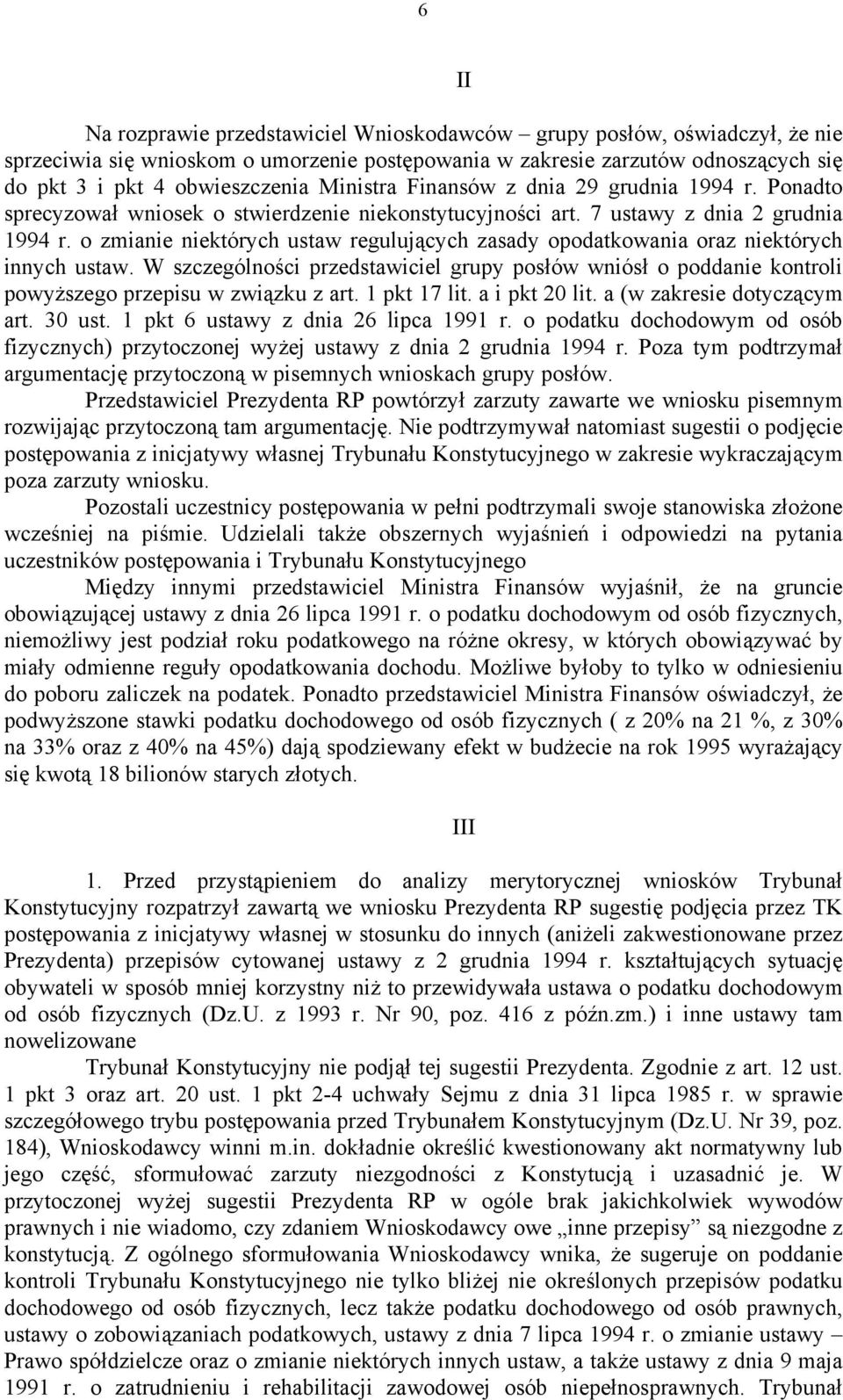 o zmianie niektórych ustaw regulujących zasady opodatkowania oraz niektórych innych ustaw. W szczególności przedstawiciel grupy posłów wniósł o poddanie kontroli powyższego przepisu w związku z art.