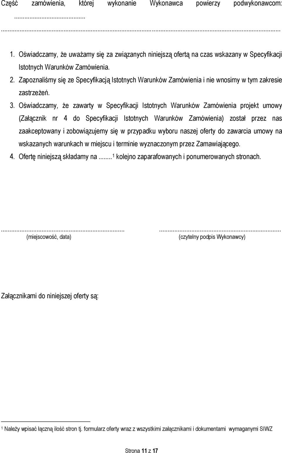 Oświadczamy, że zawarty w Specyfikacji Istotnych Warunków Zamówienia projekt umowy (Załącznik nr 4 do Specyfikacji Istotnych Warunków Zamówienia) został przez nas zaakceptowany i zobowiązujemy się w