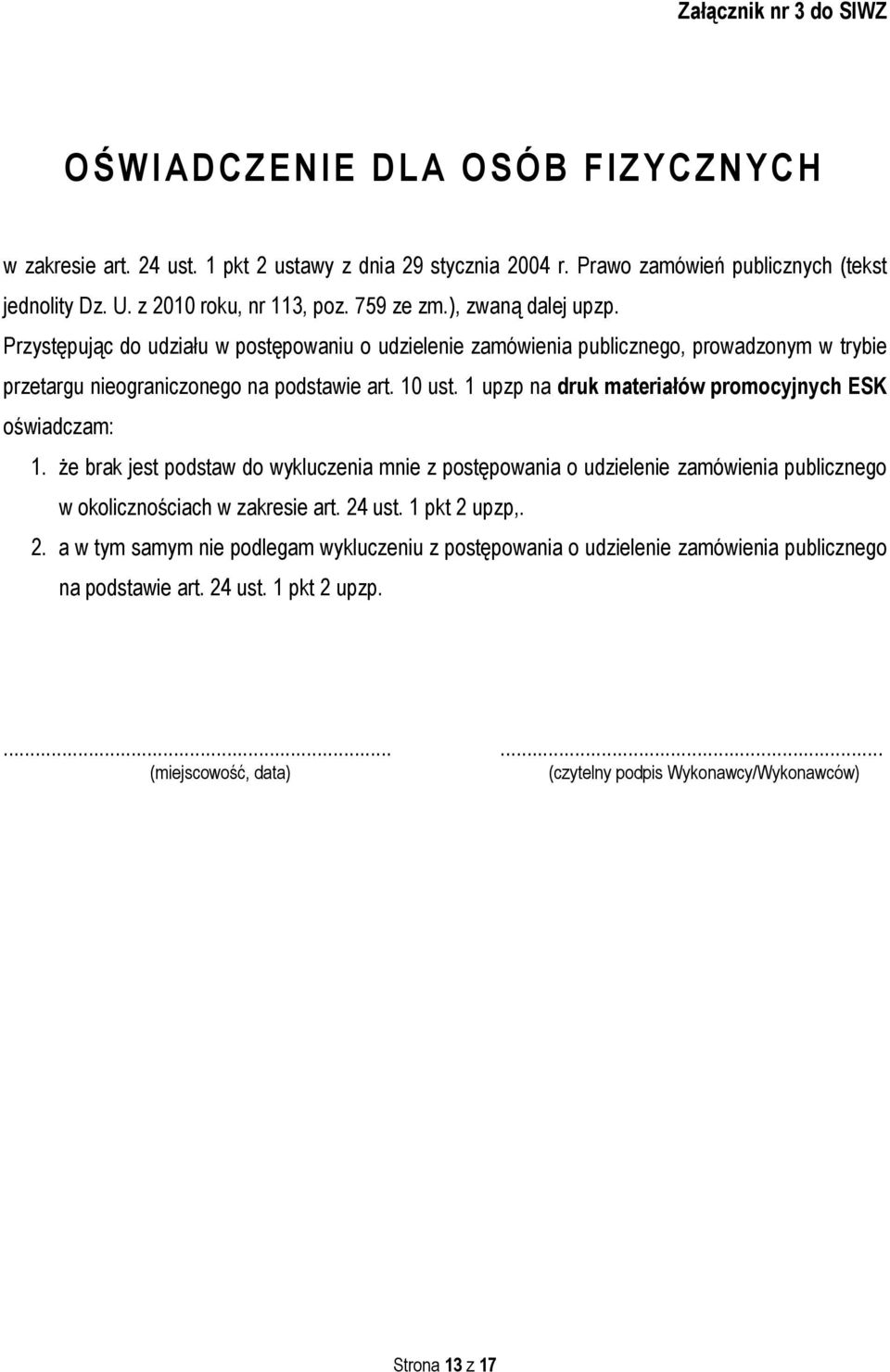 10 ust. 1 upzp na druk materiałów promocyjnych ESK oświadczam: 1. że brak jest podstaw do wykluczenia mnie z postępowania o udzielenie zamówienia publicznego w okolicznościach w zakresie art. 24 ust.